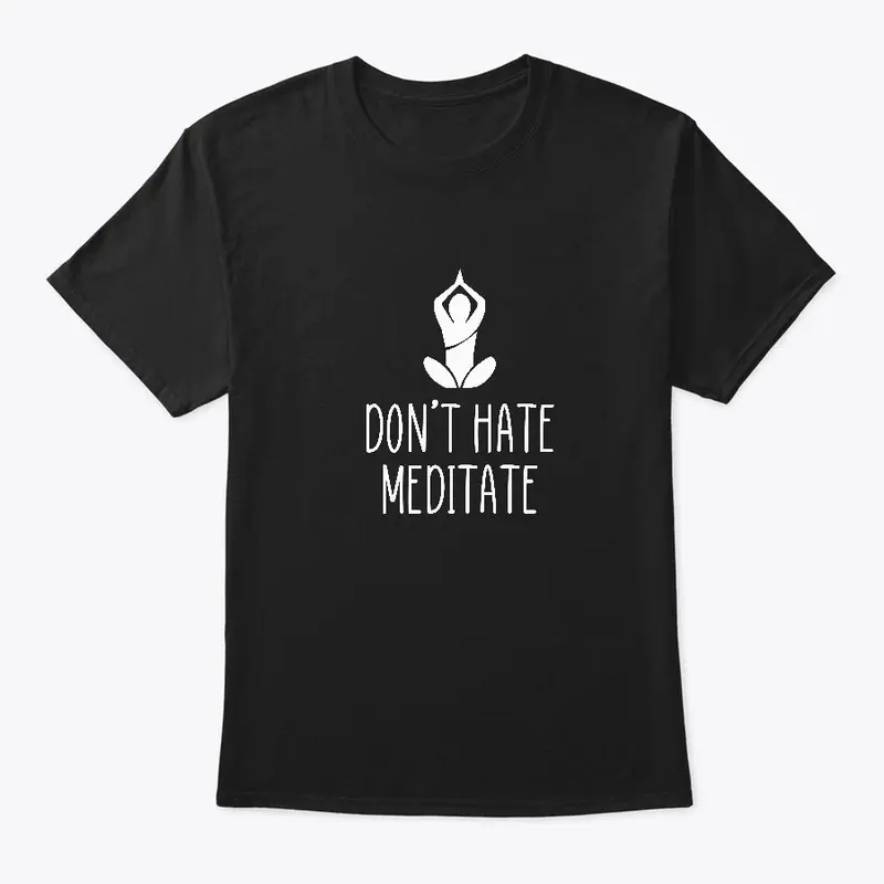 Don't hate, meditate